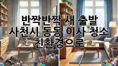 ✨ 반짝반짝 새 출발! 사천시 동동 이사 청소 친환경으로 🏡